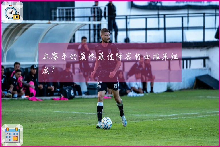 本赛季的最终最佳阵容将由谁来组成？